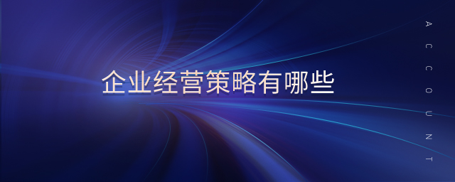 企業(yè)經(jīng)營策略有哪些 企業(yè)經(jīng)營策略有哪些