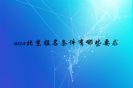 acca北京報(bào)名條件有哪些要求