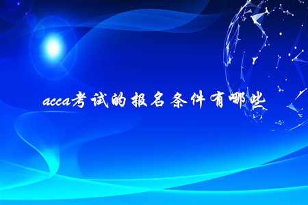 acca考試的報名條件有哪些