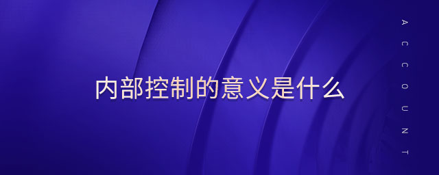 內(nèi)部控制的意義是什么