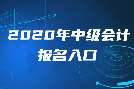 2020年中級會計師報名入口是什么呢？