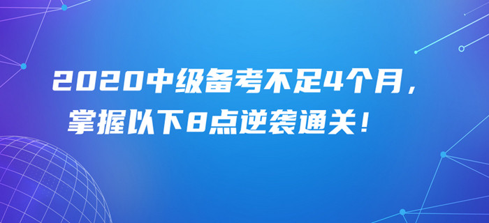 2020年中級(jí)會(huì)計(jì)備考余額不足4個(gè)月，掌握以下8點(diǎn)照樣可以逆襲通關(guān)！