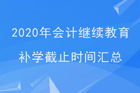 2020年會(huì)計(jì)繼續(xù)教育補(bǔ)學(xué)截止時(shí)間匯總 2020年會(huì)計(jì)繼續(xù)教育補(bǔ)學(xué)截止時(shí)間匯總