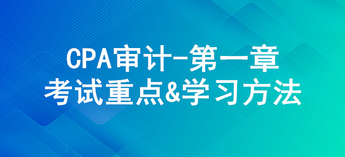 審計概述_CPA《審計》第一章考試重點與學(xué)習(xí)方法