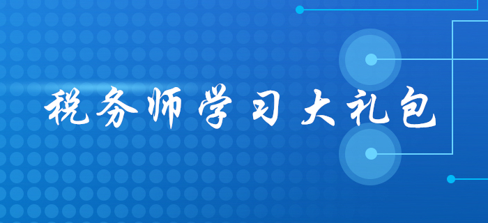 2020年稅務(wù)師報名后，應(yīng)該怎么學(xué)？這份學(xué)習(xí)大禮包請收好！