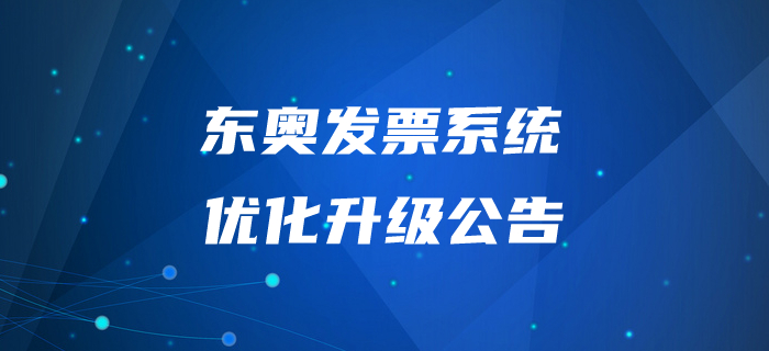 通知！東奧發(fā)票系統(tǒng)優(yōu)化升級公告
