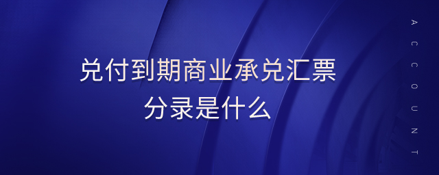 兌付到期商業(yè)承兌匯票分錄是什么 兌付到期商業(yè)承兌匯票分錄是什么