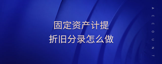 固定資產(chǎn)計提折舊分錄怎么做 固定資產(chǎn)計提折舊分錄怎么做