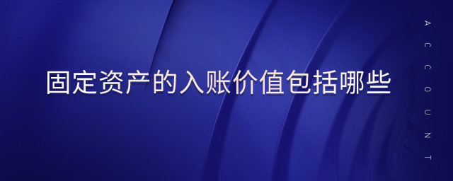 固定資產(chǎn)的入賬價(jià)值包括哪些 固定資產(chǎn)的入賬價(jià)值包括哪些