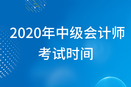 中級(jí)會(huì)計(jì)師考試時(shí)間2020年在幾月幾日？