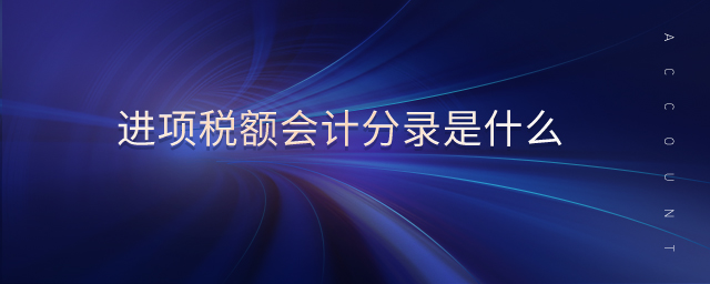 進(jìn)項(xiàng)稅額會(huì)計(jì)分錄是什么 進(jìn)項(xiàng)稅額會(huì)計(jì)分錄是什么