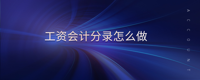 工資會(huì)計(jì)分錄怎么做 工資會(huì)計(jì)分錄怎么做