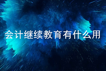 會計繼續(xù)教育有什么用？