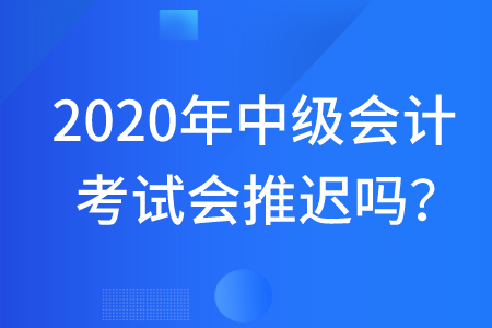 2020年中級會計考試會不會延遲舉行呢？