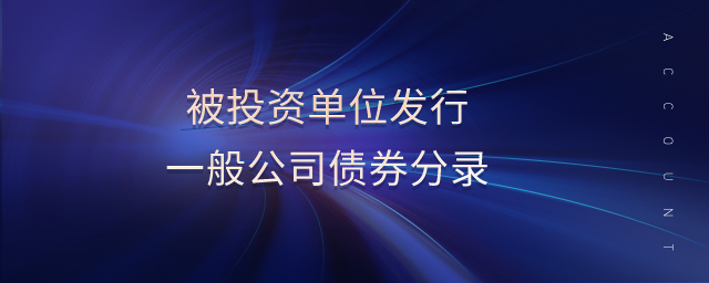 被投資單位發(fā)行一般公司債券分錄 被投資單位發(fā)行一般公司債券分錄