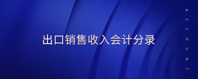出口銷售收入會(huì)計(jì)分錄 出口銷售收入會(huì)計(jì)分錄