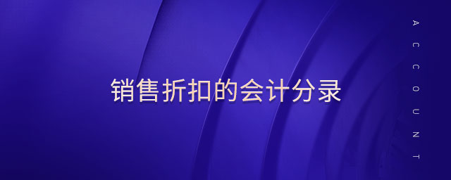 銷(xiāo)售折扣的會(huì)計(jì)分錄 銷(xiāo)售折扣的會(huì)計(jì)分錄