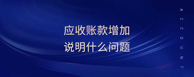 應(yīng)收賬款增加說明什么問題