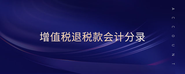 增值稅退稅款會計分錄 增值稅退稅款會計分錄