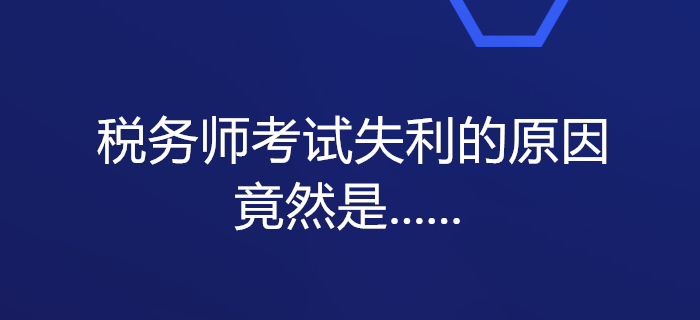 震驚！一大批考生備考稅務(wù)師考試失利的原因竟然是......