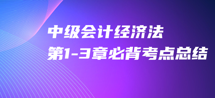2020年中級會計經(jīng)濟(jì)法第1-3章必背考點，速來打卡提分！