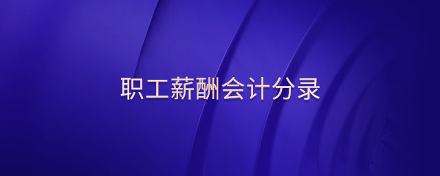 職工薪酬會(huì)計(jì)分錄 職工薪酬會(huì)計(jì)分錄