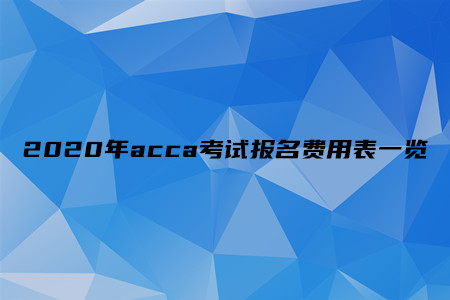 2020年acca考試報(bào)名費(fèi)用表一覽