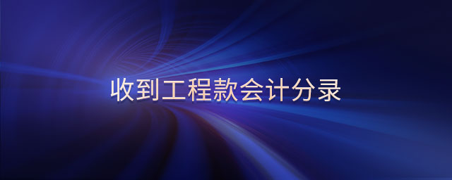收到工程款會(huì)計(jì)分錄