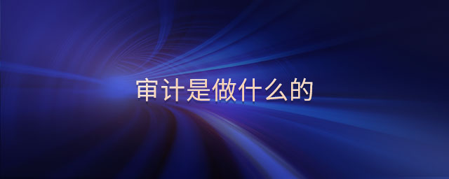 審計是做什么的 審計是做什么的