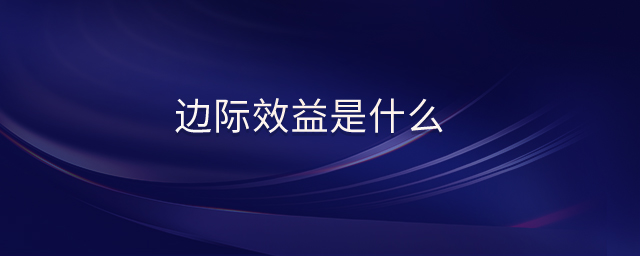 邊際效益是什么 邊際效益是什么