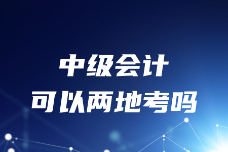 可以在兩地考中級會計嗎？