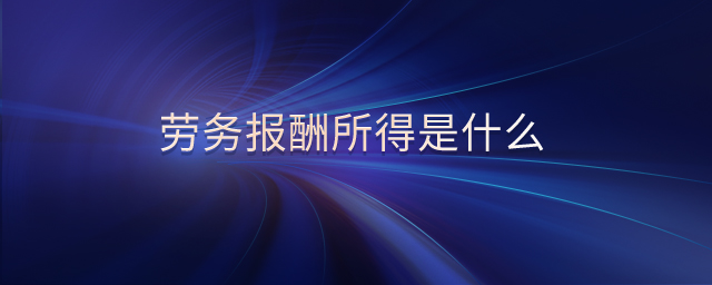 勞務(wù)報(bào)酬所得是什么