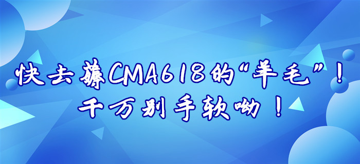 快去薅CMA618的“羊毛”！千萬別手軟呦！