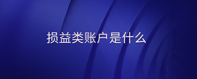損益類賬戶是什么 損益類賬戶是什么