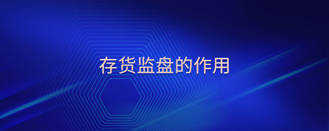 存貨監(jiān)盤的作用 存貨監(jiān)盤的作用