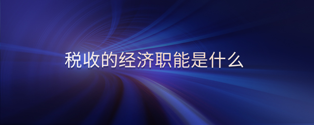 稅收的經(jīng)濟職能是什么