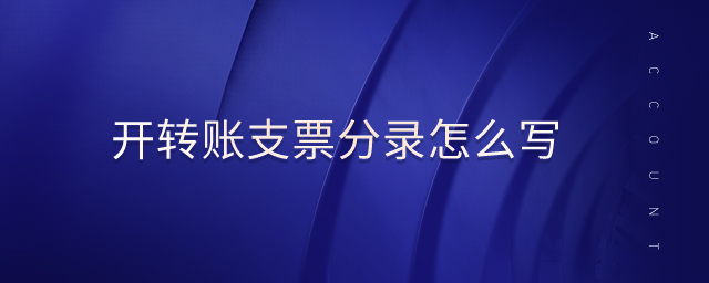 開轉(zhuǎn)賬支票分錄怎么寫 開轉(zhuǎn)賬支票分錄怎么寫