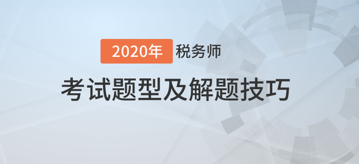2020年稅務(wù)師考試題型有哪些？需要掌握哪些技巧？