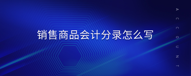 銷(xiāo)售商品會(huì)計(jì)分錄怎么寫(xiě)