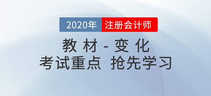 2020年注冊(cè)會(huì)計(jì)師考試教材變化出爐！搶先學(xué)習(xí)考試重點(diǎn)