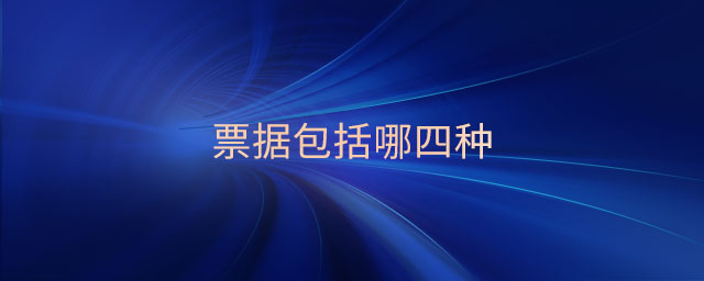 票據(jù)包括哪四種 票據(jù)包括哪四種