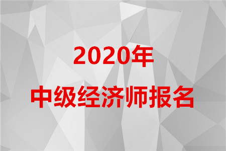 2020年寧夏中級(jí)經(jīng)濟(jì)師報(bào)名時(shí)間
