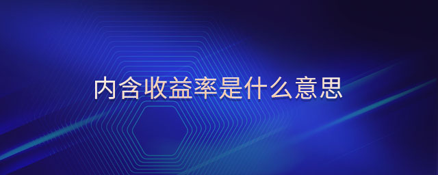 內(nèi)含收益率是什么意思 內(nèi)含收益率是什么意思