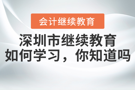2020年深圳市繼續(xù)教育該如何學習，你知道嗎？