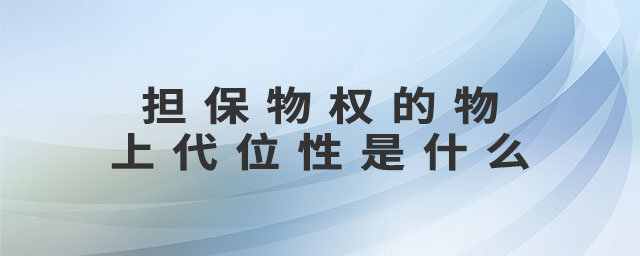 擔(dān)保物權(quán)的物上代位性是什么 擔(dān)保物權(quán)的物上代位性是什么