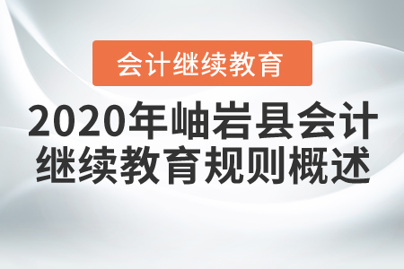2020年遼寧省鞍山市岫巖縣會計繼續(xù)教育規(guī)則概述
