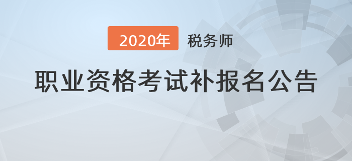 2020年度全國稅務(wù)師職業(yè)資格考試補報名公告