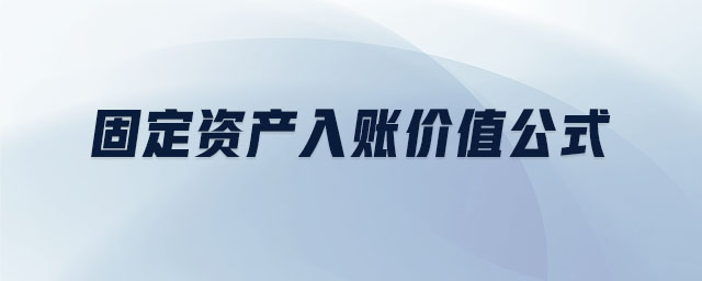 固定資產(chǎn)入賬價值公式 固定資產(chǎn)入賬價值公式