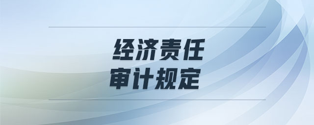 經(jīng)濟責任審計規(guī)定 經(jīng)濟責任審計規(guī)定