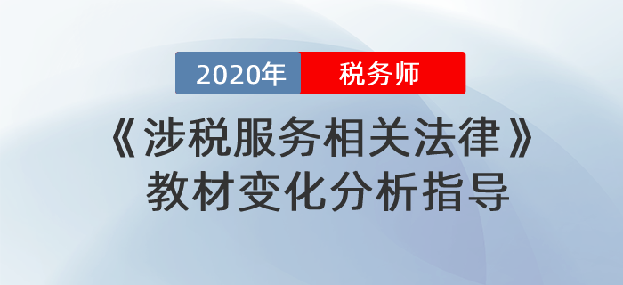 2020年稅務(wù)師《涉稅服務(wù)相關(guān)法律》教材變化分析指導(dǎo)！